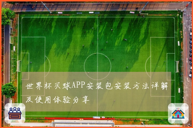 世界杯买球APP安装包安装方法详解及使用体验分享
