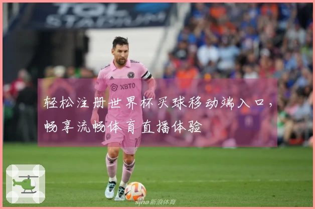 轻松注册世界杯买球移动端入口，畅享流畅体育直播体验