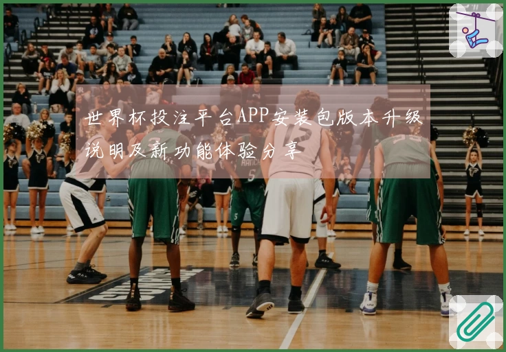 世界杯投注平台APP安装包版本升级说明及新功能体验分享