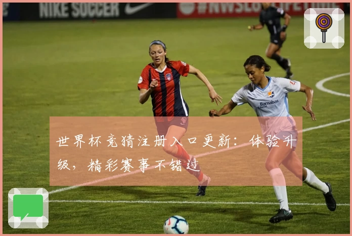 世界杯竞猜注册入口更新：体验升级，精彩赛事不错过